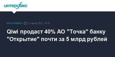 Qiwi продаст 40% АО "Точка" банку "Открытие" почти за 5 млрд рублей - smartmoney.one - Москва