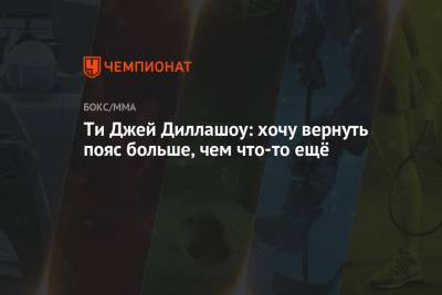 Ти Джей Диллашоу: хочу вернуть пояс больше, чем что-то ещё - championat.com - США - Вегас