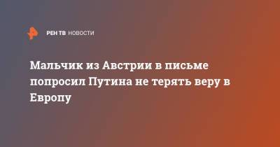 Владимир Путин - Мальчик из Австрии в письме попросил Путина не терять веру в Европу - ren.tv - Австрия - Россия - Европа