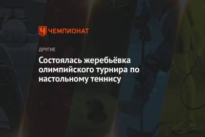 Состоялась жеребьёвка олимпийского турнира по настольному теннису - championat.com - Австрия - Сирия - Украина - Токио - Сербия