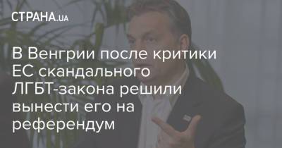 Виктор Орбан - В Венгрии после критики ЕС скандального ЛГБТ-закона решили вынести его на референдум - strana.ua - Украина - Венгрия
