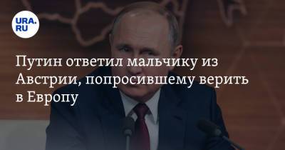 Владимир Путин - Путин ответил мальчику из Австрии, попросившему верить в Европу. Скрин - ura.news - Москва - Австрия - Россия