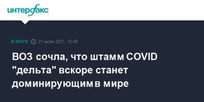 ВОЗ сочла, что штамм COVID "дельта" вскоре станет доминирующим в мире - interfax.ru - Москва - Россия - Китай - Англия - Израиль - Австралия - Индия - Дания - Португалия - Индонезия - Бангладеш - Ботсвана