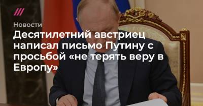 Десятилетний австриец написал письмо Путину с просьбой «не терять веру в Европу» - tvrain.ru - Россия - Словакия