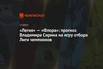«Легия» — «Флора»: прогноз Владимира Сирина на игру отбора Лиги чемпионов - championat.com - Эстония