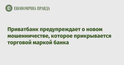 Приватбанк предупреждает о новом мошенничестве, которое прикрывается торговой маркой банка - epravda.com.ua - США - Украина