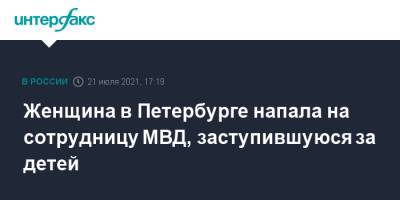 Женщина в Петербурге напала на сотрудницу МВД, заступившуюся за детей - interfax.ru - Москва - Россия - Санкт-Петербург - Петербург