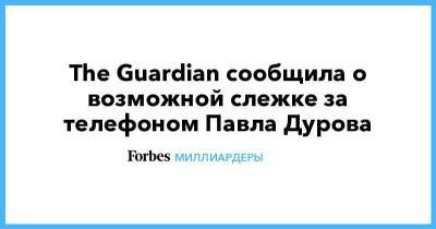 Павел Дуров - Павла Дурова - The Guardian сообщила о возможной слежке за телефоном Павла Дурова - smartmoney.one - Эмираты