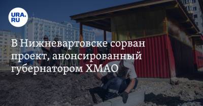 Наталья Комарова - В Нижневартовске сорван проект, анонсированный губернатором ХМАО - ura.news - Югра - Нижневартовск