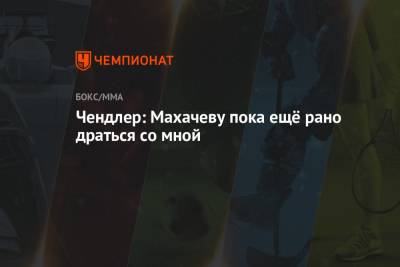Ислам Махачев - Майкл Чендлер - Чендлер: Махачеву пока ещё рано драться со мной - championat.com - Россия