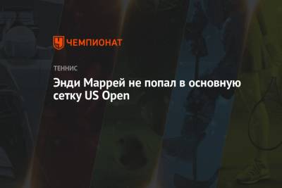 Энди Маррей - Кевин Андерсон - Энди Маррей не попал в основную сетку US Open - championat.com - США - Англия