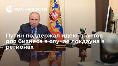 Владимир Путин - Максим Решетников - Президент Путин поддержал идею грантов для бизнеса в случае локдауна в регионе из-за коронавируса - smartmoney.one - Россия