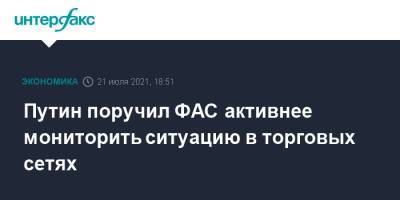 Владимир Путин - Виктория Абрамченко - Викторий Абрамченко - Путин поручил ФАС активнее мониторить ситуацию в торговых сетях - interfax.ru - Москва - Россия