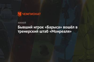 Бывший игрок «Барыса» вошёл в тренерский штаб «Монреаля» - championat.com - Канада