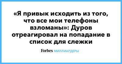 Павел Дуров - «Я привык исходить из того, что все мои телефоны взломаны»: Дуров отреагировал на попадание в список для слежки - forbes.ru - Россия