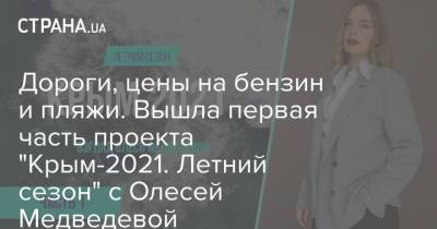 Дороги, цены на бензин и пляжи. Вышла первая часть проекта "Крым-2021. Летний сезон" с Олесей Медведевой - strana.ua - Украина - Крым - Феодосия