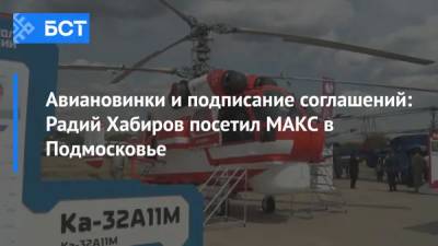 Радий Хабиров - Авиановинки и подписание соглашений: Радий Хабиров посетил МАКС в Подмосковье - bash.news - Башкирия - Московская обл.
