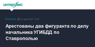 Алексей Сафонов - Арестованы два фигуранта по делу начальника УГИБДД по Ставрополью - interfax.ru - Москва - Россия - Ставрополье