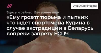 Алексей Кудин - Александр Опейкин - «Ему грозят тюрьма и пытки»: что ждет спортсмена Кудина в случае экстрадиции в Беларусь вопреки запрету ЕСПЧ - tvrain.ru - Россия - Белоруссия