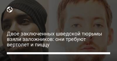 Двое заключенных шведской тюрьмы взяли заложников: они требуют вертолет и пиццу - liga.net - Украина - Киев - Швеция