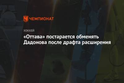 Евгений Дадонов - «Оттава» постарается обменять Дадонова после драфта расширения - championat.com - шт.Флорида - Оттава