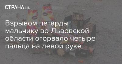 Взрывом петарды мальчику во Львовской области оторвало четыре пальца на левой руке - strana.ua - Украина - Одесса - Львовская обл.