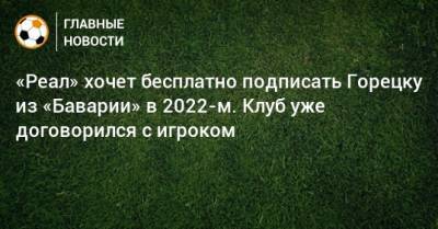 Леон Горецка - «Реал» хочет бесплатно подписать Горецку из «Баварии» в 2022-м. Клуб уже договорился с игроком - bombardir.ru