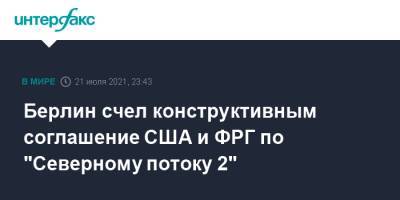 Берлин счел конструктивным соглашение США и ФРГ по "Северному потоку 2" - interfax.ru - Москва - Россия - США - Украина - Германия - Берлин