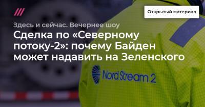 Сделка по «Северному потоку-2»: почему Байден может надавить на Зеленского - tvrain.ru - Россия - США - Украина - Киев - Вашингтон - Германия