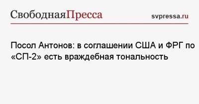 Владимир Путин - Анатолий Антонов - Джо Байден - Посол Антонов: в соглашении США и ФРГ по «СП-2» есть враждебная тональность - svpressa.ru - Москва - Россия - США - Вашингтон - Германия - Женева