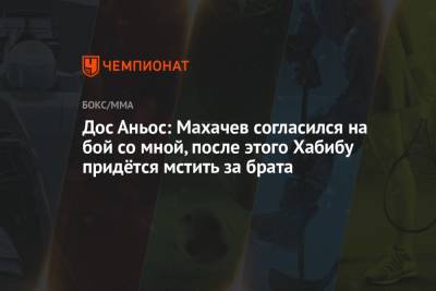 Тони Фергюсон - Ислам Махачев - Дос Аньос - Дос Аньос: Махачев согласился на бой со мной, после этого Хабибу придётся мстить за брата - championat.com - Абу-Даби