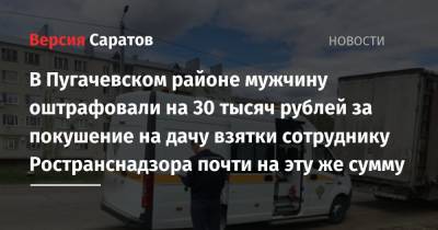 В Пугачевском районе мужчину оштрафовали на 30 тысяч рублей за покушение на дачу взятки сотруднику Ространснадзора почти на эту же сумму - nversia.ru - Саратовская обл. - Волгоград - Самара