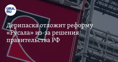 Олег Дерипаска - Дерипаска отложит реформу «Русала» из-за решения правительства РФ - ura.news - Россия