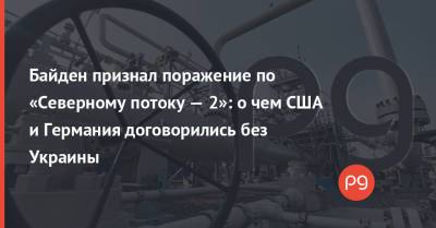 Викторий Нуланд - Джо Байден - Байден признал поражение по «Северному потоку — 2»: о чем США и Германия договорились без Украины - thepage.ua - Россия - США - Украина - Германия