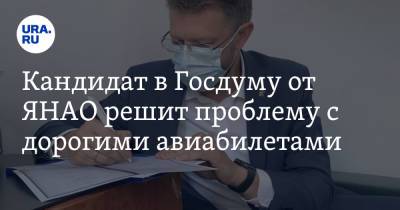 Кандидат в Госдуму от ЯНАО решит проблему с дорогими авиабилетами - ura.news - Россия - окр. Янао