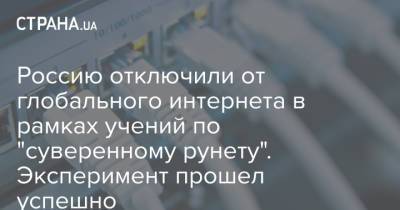 Россию отключили от глобального интернета в рамках учений по "суверенному рунету". Эксперимент прошел успешно - strana.ua - Россия - Украина