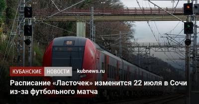 Расписание «Ласточек» изменится 22 июля в Сочи из-за футбольного матча - kubnews.ru - Сочи - Краснодарский край - Азербайджан