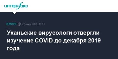 Уханьские вирусологи отвергли изучение COVID до декабря 2019 года - interfax.ru - Москва - Китай - Ухань