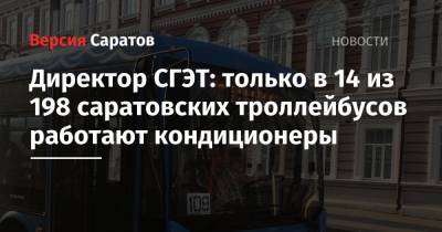 Михаил Исаев - Директор СГЭТ: только в 14 из 198 саратовских троллейбусов работают кондиционеры - nversia.ru - Саратов