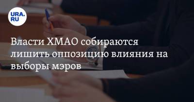 Власти ХМАО собираются лишить оппозицию влияния на выборы мэров - ura.news - Ханты-Мансийск - Югра