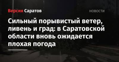 Сильный порывистый ветер, ливень и град: в регионе вновь ожидается плохая погода - nversia.ru - Саратовская обл.