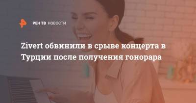Александр Добровинский - Певица Zivert не поехала на выступление в Турцию и не вернула гонорар - ren.tv - Турция