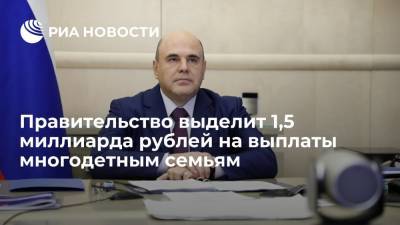 Михаил Мишустин - Премьер Мишустин: почти 1,5 миллиарда рублей выделят на выплаты семьям с третьим ребенком - ria.ru - Москва - Россия