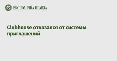 Clubhouse отказался от системы приглашений - epravda.com.ua - Украина
