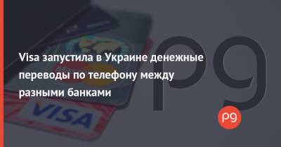 Visa запустила в Украине денежные переводы по телефону между разными банками - thepage.ua - Украина