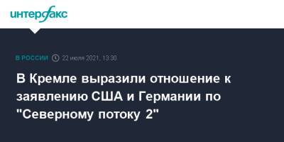 Дмитрий Песков - В Кремле выразили отношение к заявлению США и Германии по "Северному потоку 2" - interfax.ru - Москва - Россия - США - Германия