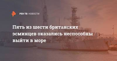 Пять из шести британских эсминцев оказались неспособны выйти в море - ren.tv - Россия - Крым - Англия - Великобритания