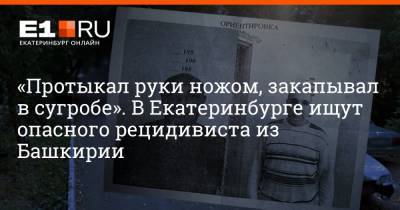 Филипп Сапегин - «Протыкал руки ножом, закапывал в сугробе». В Екатеринбурге ищут опасного рецидивиста из Башкирии - e1.ru - Россия - Башкирия - Екатеринбург