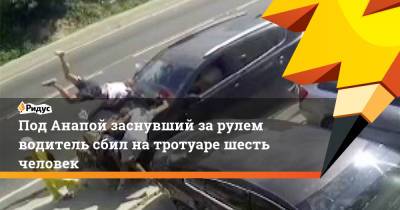 Под Анапой заснувший за рулем водитель сбил на тротуаре шесть человек - ridus.ru - Москва - Анапа - Краснодарский край - Владимирская обл. - Саратова