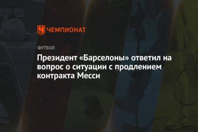 Жоан Лапорт - Президент «Барселоны» ответил на вопрос о ситуации с продлением контракта Месси - championat.com